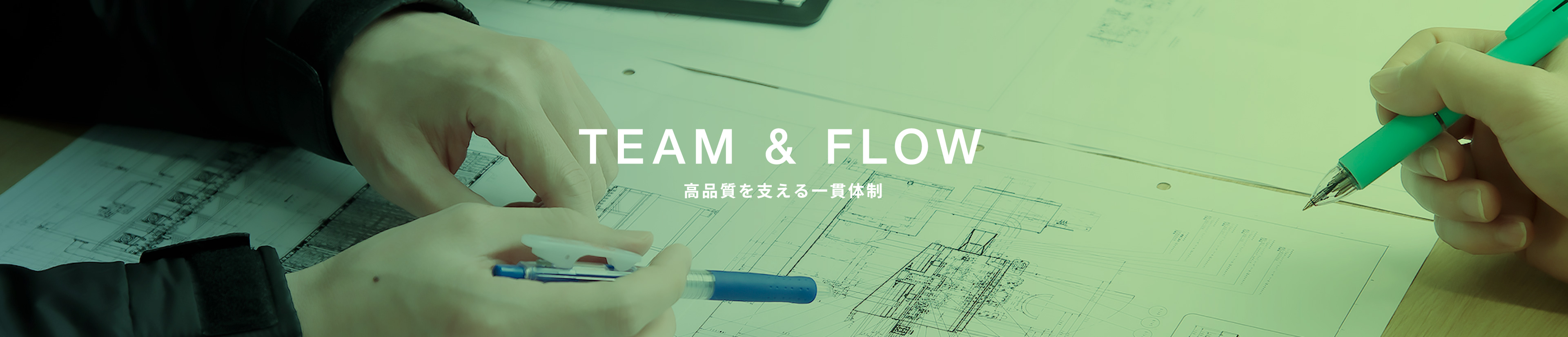 TEAM & FLOW 高品質を支える一貫体制